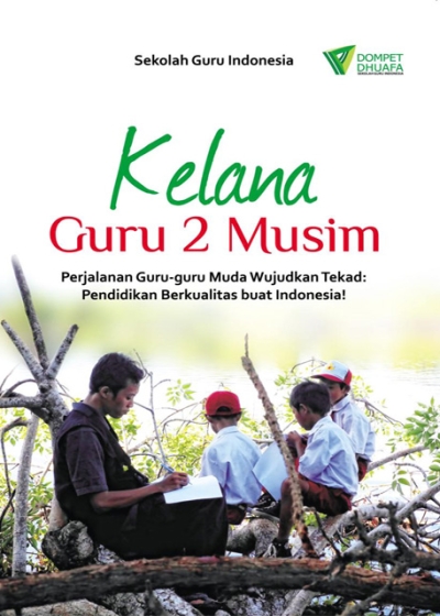 Kelana Guru 2 Musim: Perjalanan Guru-guru Muda Wujudkan Tekad: Pendidikan Berkualitas buat Indonesia!
