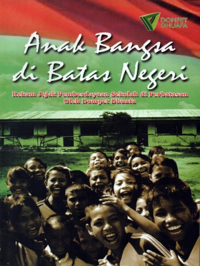 Anak Bangsa di Batas Negeri: Rekam Jejak Pemberdayaan Sekolah di Perbatasan oleh Dompet Dhuafa
