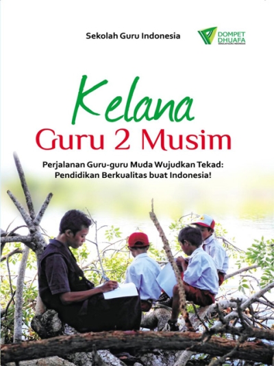 Kelana Guru 2 Musim: Perjalanan Guru-guru Muda Wujudkan Tekad: Pendidikan Berkualitas buat Indonesia!